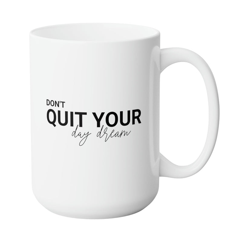 DON'T QUITE YOUR DAY DREAM MUG - Large White Round BPA-Free Cute Ceramic Coffee Tea Mug With C-Handle, 15OZ (7680243) - GratiTea - Mug