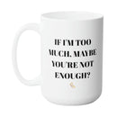 TOO MUCH FUNNY MUG - Premium Large White Round BPA-Free Cute Ceramic Coffee Tea Mug With C-Handle, 15OZ (2559909) - GratiTea - Mug